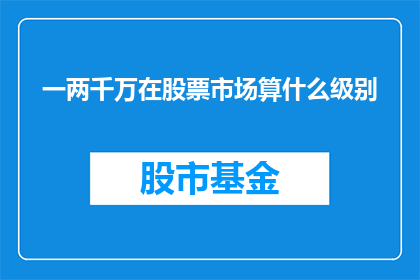 一两千万在股票市场算什么级别(一两千万在股票市场算什么级别？)