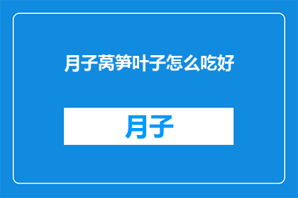 月子莴笋叶子怎么吃好(月子莴笋叶子怎么吃好？)