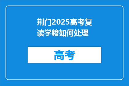 荆门2025高考复读学籍如何处理(2025年荆门高考复读生学籍问题解答)