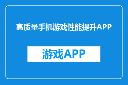 高质量手机游戏性能提升APP(如何提高手机游戏的高质量性能？)