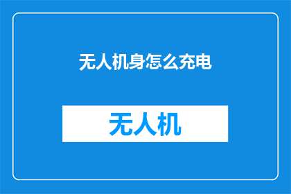 无人机身怎么充电(无人机如何进行充电？)