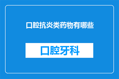 口腔抗炎类药物有哪些(口腔抗炎类药物有哪些？)