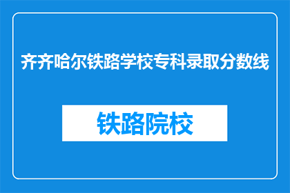 齐齐哈尔铁路学校专科录取分数线(齐齐哈尔铁路学校专科录取分数线是多少？)