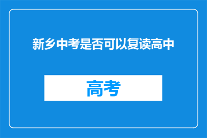 新乡中考是否可以复读高中(新乡中考后是否有机会复读高中？)
