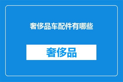 奢侈品车配件有哪些(奢侈品车配件有哪些？)