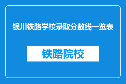 银川铁路学校录取分数线一览表(银川铁路学校录取分数线一览表，你了解吗？)