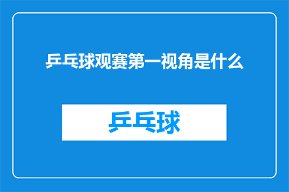 乒乓球观赛第一视角是什么(乒乓球观赛第一视角是什么？)