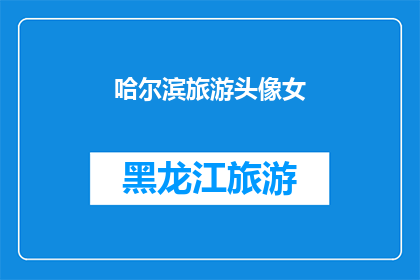 哈尔滨旅游头像女(哈尔滨旅游，女游客的头像如何吸引眼球？)