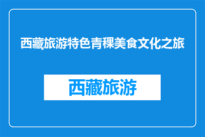 西藏旅游特色青稞美食文化之旅(西藏旅游特色青稞美食文化之旅，你体验过吗？)