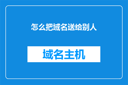 怎么把域名送给别人(如何将域名赠予他人？)