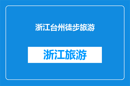 浙江台州徒步旅游(探索浙江台州：徒步旅行的魅力所在？)