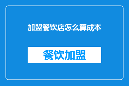 加盟餐饮店怎么算成本(加盟餐饮店的成本计算方法是什么？)