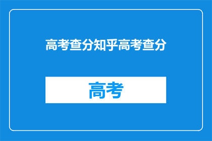 高考查分知乎高考查分(高考分数出炉，知乎上热议查分方式)