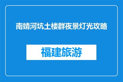 南靖河坑土楼群夜景灯光攻略(南靖河坑土楼群夜景灯光游玩攻略)