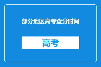 部分地区高考查分时间(高考分数何时揭晓？)