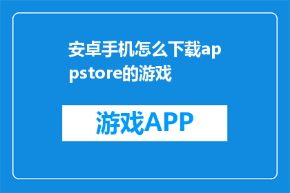 安卓手机怎么下载appstore的游戏(安卓手机如何下载AppStore的游戏？)