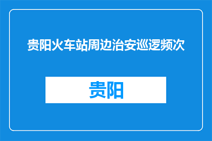 贵阳火车站周边治安巡逻频次(贵阳火车站周边治安巡逻频次是多少？)