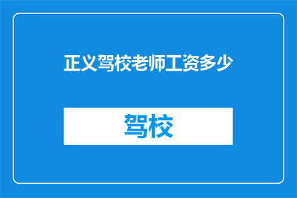 正义驾校老师工资多少(正义驾校老师的工资是多少？)