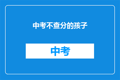 中考不查分的孩子(中考成绩揭晓，孩子是否可查分？)