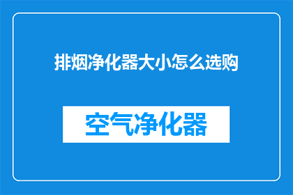 排烟净化器大小怎么选购(如何选购合适大小的排烟净化器？)