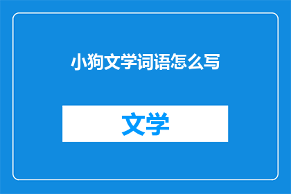 小狗文学词语怎么写(如何用文字描绘小狗的文学魅力？)