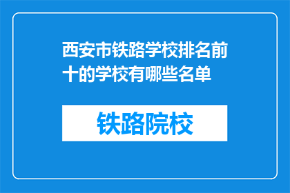 西安市铁路学校排名前十的学校有哪些名单(西安铁路学校排名前十的名单是什么？)