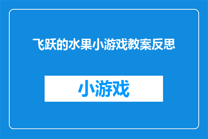 飞跃的水果小游戏教案反思(飞跃的水果小游戏：教案反思中，我们如何优化教学策略？)