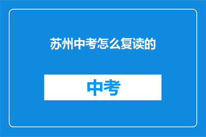 苏州中考怎么复读的(苏州中考复读生如何应对？)