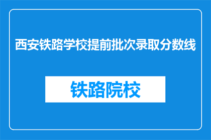 西安铁路学校提前批次录取分数线(西安铁路学校提前批次录取分数线是多少？)