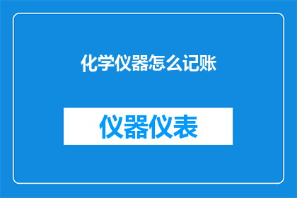 化学仪器怎么记账(化学仪器如何正确记账？)