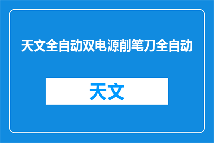 天文全自动双电源削笔刀全自动(如何实现天文全自动双电源削笔刀的全自动功能？)