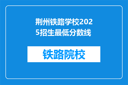 荆州铁路学校2025招生最低分数线(荆州铁路学校2025年招生最低分数线是多少？)