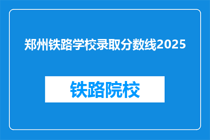 郑州铁路学校录取分数线2025(2025年郑州铁路学校录取分数线是多少？)