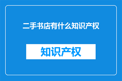 二手书店有什么知识产权(二手书店的知识产权保护是什么？)