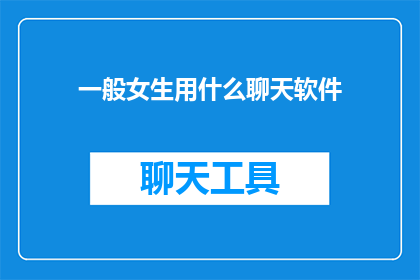 一般女生用什么聊天软件(女生们通常使用哪些聊天软件？)