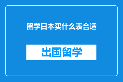 留学日本买什么表合适(留学日本，买什么表合适？)
