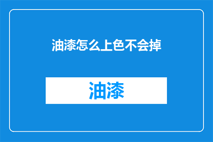 油漆怎么上色不会掉(如何确保油漆上色持久不脱落？)