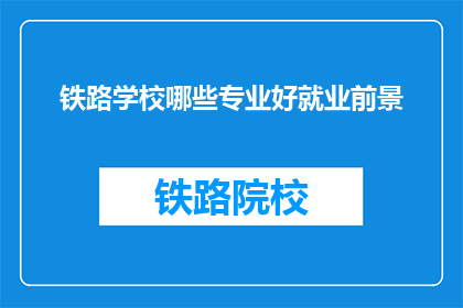 铁路学校哪些专业好就业前景