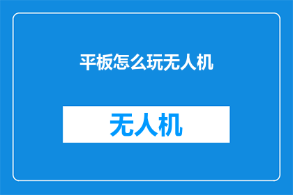 平板怎么玩无人机(如何操作平板来玩无人机？)