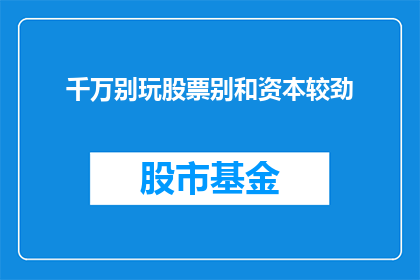 千万别玩股票别和资本较劲(你敢不敢挑战股票市场？与资本较量，你准备好了吗？)