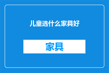 儿童选什么家具好(儿童家具选购指南：安全舒适还是美观？)