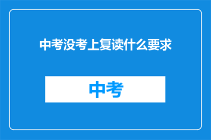 中考没考上复读什么要求(中考落榜后，复读需要什么条件？)