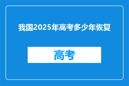 我国2025年高考多少年恢复(2025年高考何时恢复？)