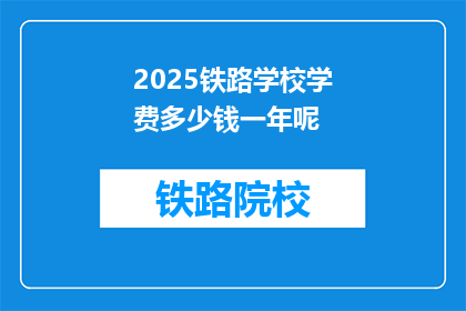 2025铁路学校学费多少钱一年呢(2025年铁路学校学费一年多少？)