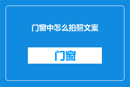 门窗中怎么拍照文案(如何巧妙捕捉门窗之美？)