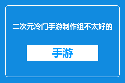 二次元冷门手游制作组不太好的(二次元冷门手游制作组：他们的工作是否真的不太好？)
