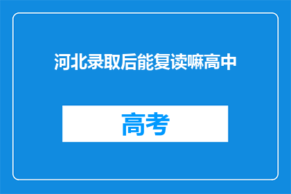 河北录取后能复读嘛高中(河北高考后是否可复读高中？)