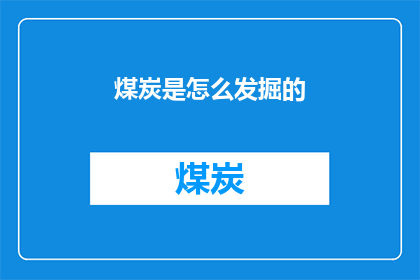 煤炭是怎么发掘的(煤炭是如何被挖掘的？)