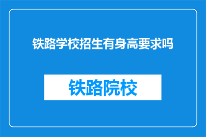 铁路学校招生有身高要求吗(铁路学校招生有身高要求吗？)