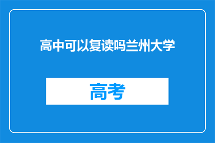 高中可以复读吗兰州大学(兰州大学高中复读政策是否允许？)